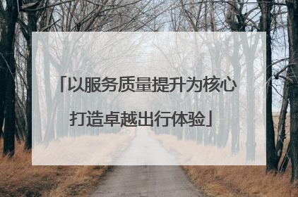 以服务质量提升为核心 打造卓越出行体验