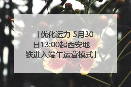 优化运力 5月30日13:00起西安地铁进入端午运营模式
