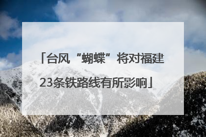 台风“蝴蝶”将对福建23条铁路线有所影响