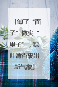 卸了“面子”做实“里子”，粽叶清香裹出新气象