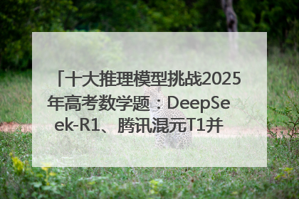 十大推理模型挑战2025年高考数学题：DeepSeek-R1、腾讯混元T1并列第一，马斯克的Grok 3遭遇“滑铁卢”