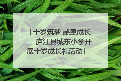 十岁筑梦 感恩成长——庐江县城东小学开展十岁成长礼活动