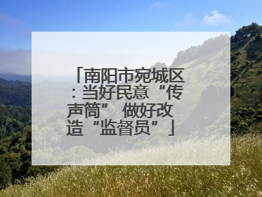 南阳市宛城区：当好民意“传声筒” 做好改造“监督员”