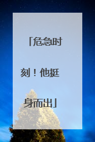 危急时刻！他挺身而出
