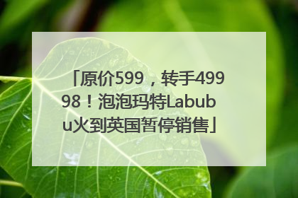 原价599，转手49998！泡泡玛特Labubu火到英国暂停销售
