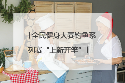 全民健身大赛钓鱼系列赛“上新开竿”