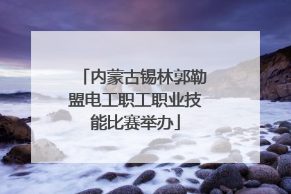 内蒙古锡林郭勒盟电工职工职业技能比赛举办