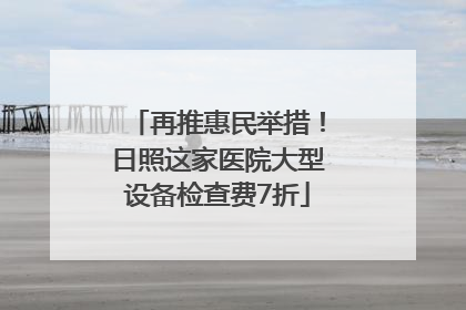 再推惠民举措！日照这家医院大型设备检查费7折