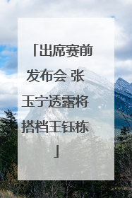 出席赛前发布会 张玉宁透露将搭档王钰栋