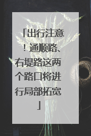 出行注意！通顺路、右堤路这两个路口将进行局部拓宽