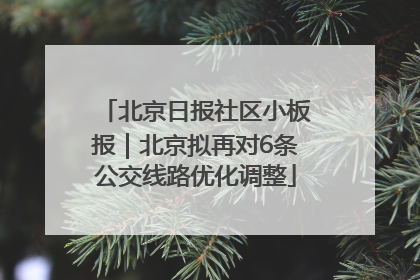 北京日报社区小板报｜北京拟再对6条公交线路优化调整
