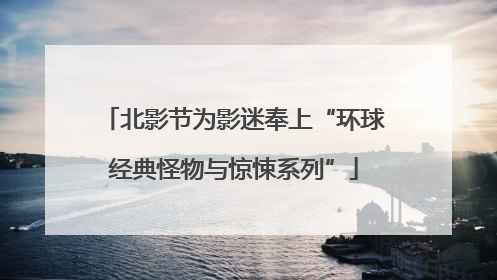 北影节为影迷奉上“环球经典怪物与惊悚系列”