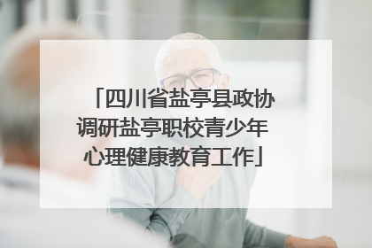 四川省盐亭县政协调研盐亭职校青少年心理健康教育工作