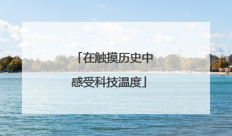 在触摸历史中感受科技温度