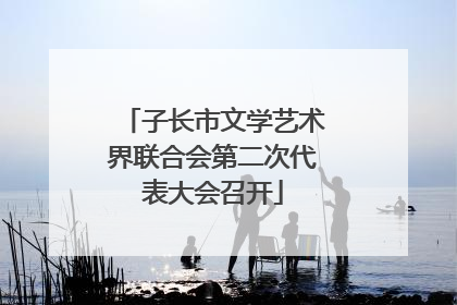 子长市文学艺术界联合会第二次代表大会召开