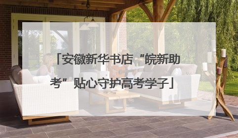 安徽新华书店“皖新助考”贴心守护高考学子