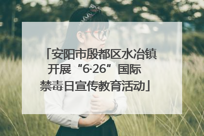 安阳市殷都区水冶镇开展“6·26”国际禁毒日宣传教育活动