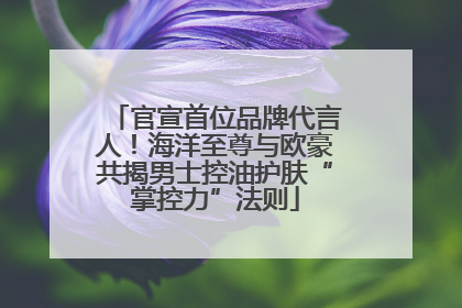 官宣首位品牌代言人！海洋至尊与欧豪共揭男士控油护肤“掌控力”法则