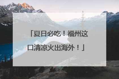 夏日必吃！福州这口清凉火出海外！
