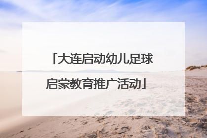大连启动幼儿足球启蒙教育推广活动