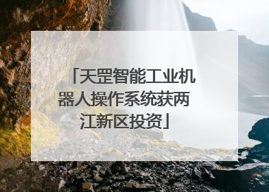天罡智能工业机器人操作系统获两江新区投资