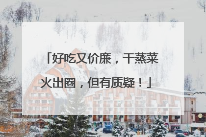 好吃又价廉，干蒸菜火出圈，但有质疑！