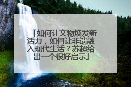 如何让文物焕发新活力，如何让非遗融入现代生活？苏超给出一个很好启示