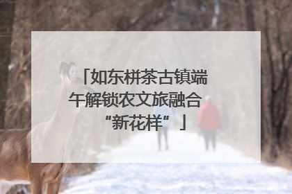 如东栟茶古镇端午解锁农文旅融合“新花样”