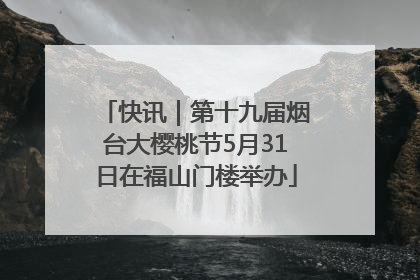 快讯｜第十九届烟台大樱桃节5月31日在福山门楼举办