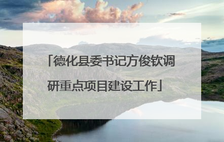 德化县委书记方俊钦调研重点项目建设工作