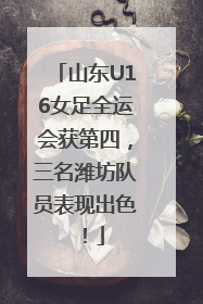 山东U16女足全运会获第四，三名潍坊队员表现出色！