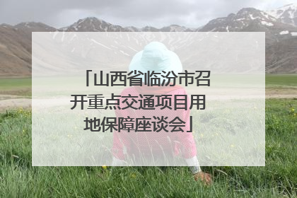 山西省临汾市召开重点交通项目用地保障座谈会