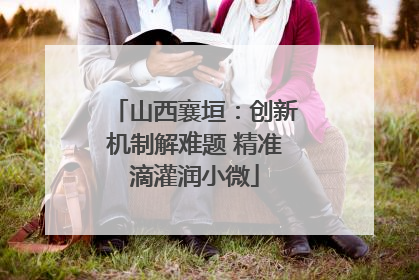 山西襄垣：创新机制解难题 精准滴灌润小微