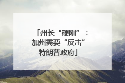 州长“硬刚”：加州需要“反击”特朗普政府