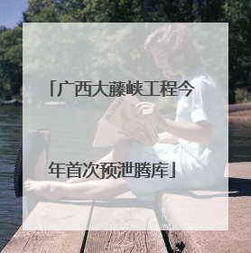 广西大藤峡工程今年首次预泄腾库