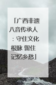 广西非遗八音传承人：守住文化根脉 留住记忆乡愁