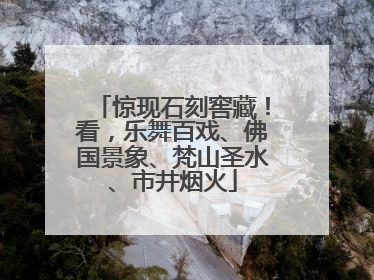 惊现石刻窖藏！看，乐舞百戏、佛国景象、梵山圣水、市井烟火