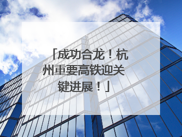 成功合龙！杭州重要高铁迎关键进展！