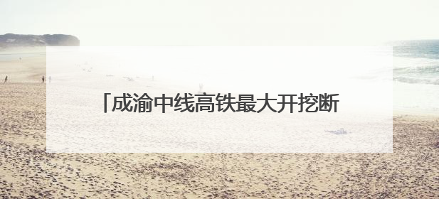 成渝中线高铁最大开挖断面隧道贯通 全线通车后成都50分钟飙拢重庆