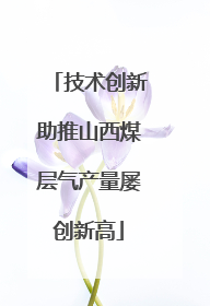技术创新助推山西煤层气产量屡创新高