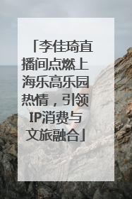 李佳琦直播间点燃上海乐高乐园热情，引领IP消费与文旅融合