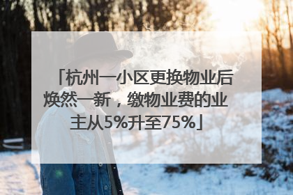 杭州一小区更换物业后焕然一新，缴物业费的业主从5%升至75%