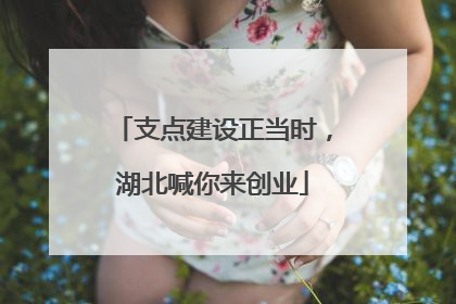 支点建设正当时，湖北喊你来创业