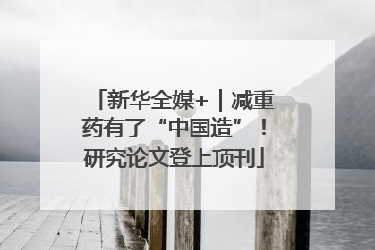 新华全媒+｜减重药有了“中国造”！研究论文登上顶刊
