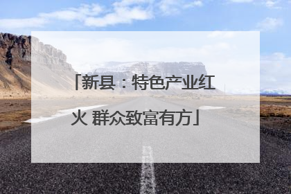新县：特色产业红火 群众致富有方