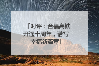 时评：合福高铁开通十周年，谱写幸福新篇章