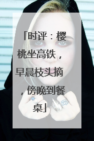时评：樱桃坐高铁，早晨枝头摘，傍晚到餐桌
