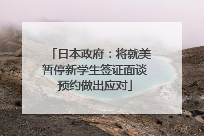 日本政府：将就美暂停新学生签证面谈预约做出应对