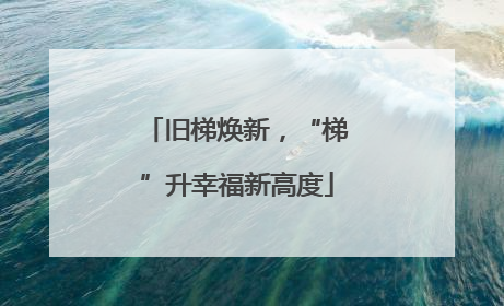 旧梯焕新，“梯”升幸福新高度