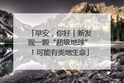 早安，你好｜新发现一颗“超级地球”！可能有类地生命